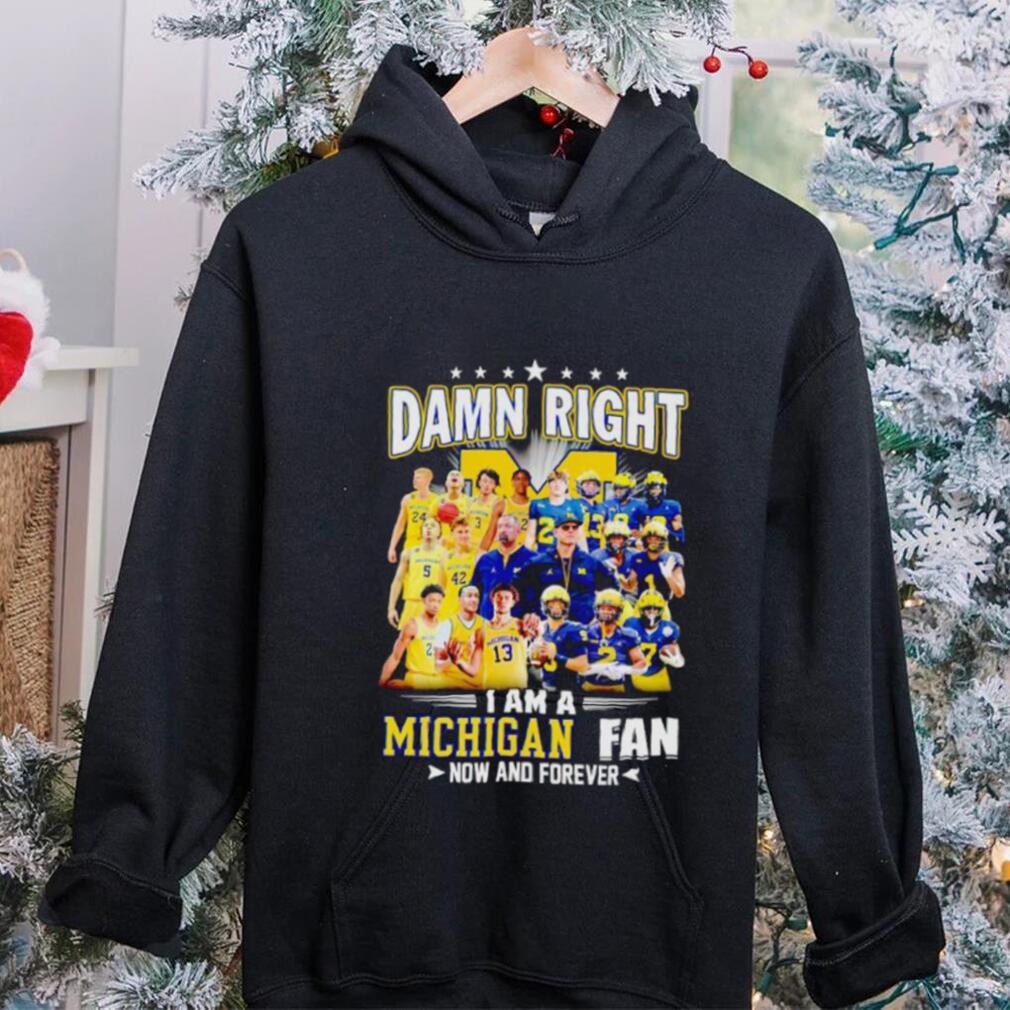 Damn right I am a Michigan men’s football and basketball fan now and forever shirt Damn right I am a Michigan men’s football and basketball fan now and forever shirt