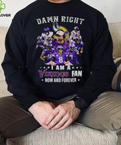 Damn right I am a Minnesota Vikings fan now and forever 2023 hoodie, sweater, longsleeve, shirt v-neck, t-shirt