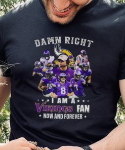 Damn right I am a Minnesota Vikings fan now and forever 2023 hoodie, sweater, longsleeve, shirt v-neck, t-shirt