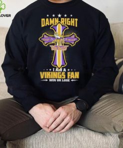 Damn right I am a Minnesota Vikings fan win or lose Classic T shirt