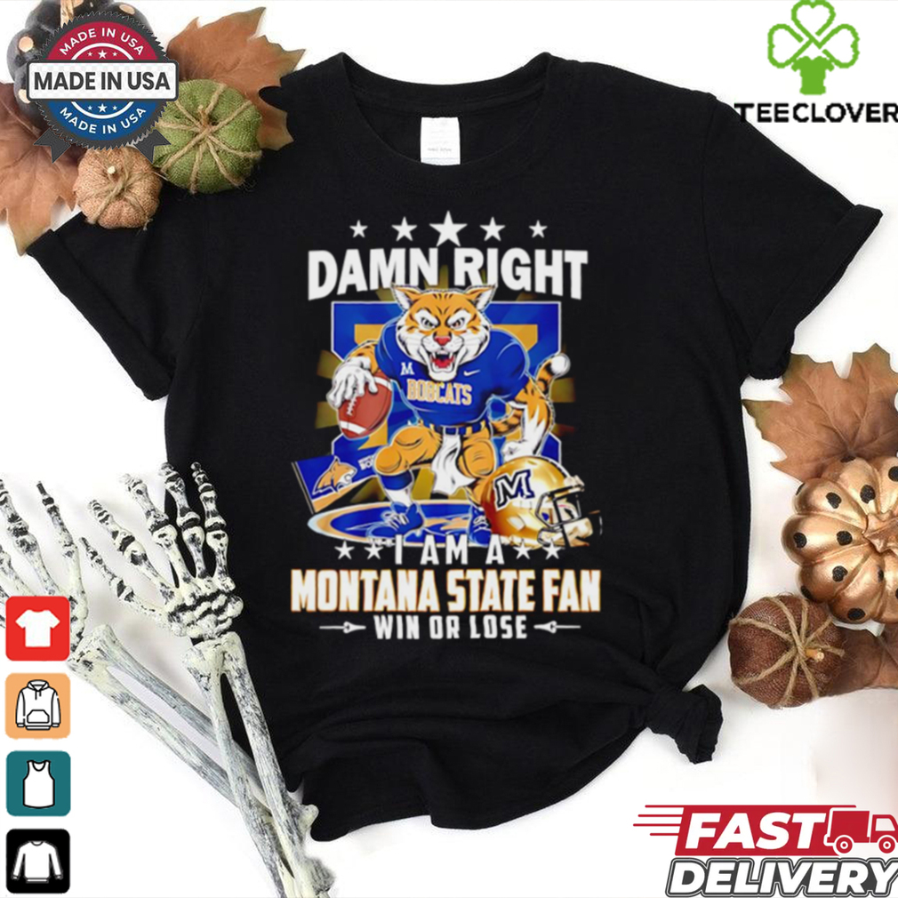 Damn right I am a Montana State fan win or lose mascot shirt Damn right I am a Montana State fan win or lose mascot shirt