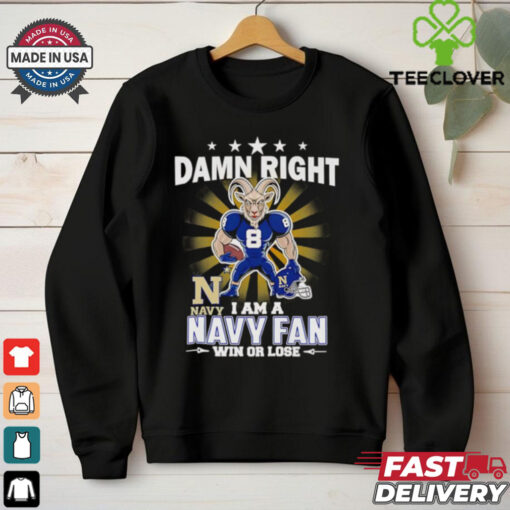 Damn right I am a Navy fan win or lose mascot shirt