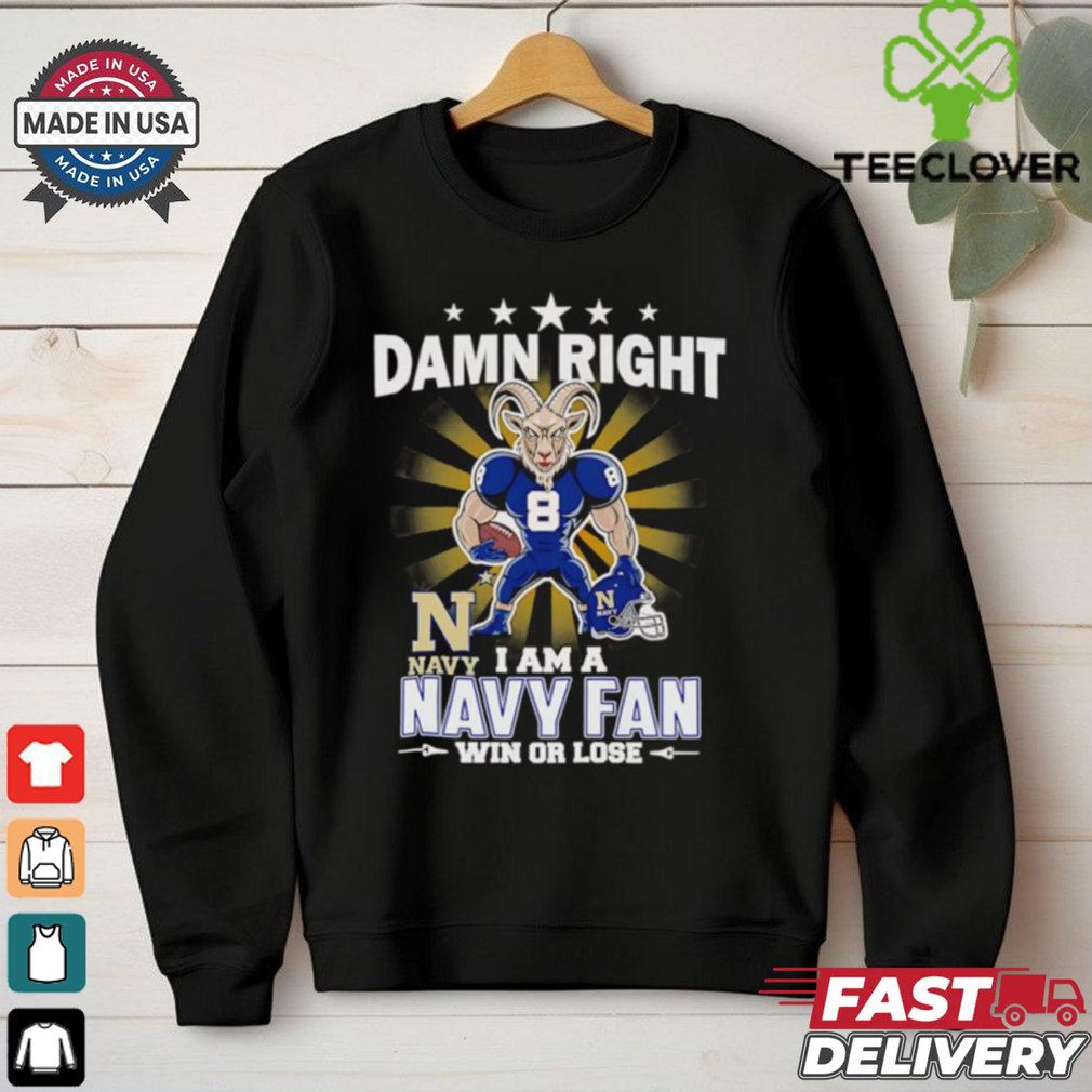 Damn right I am a Navy fan win or lose mascot shirt Damn right I am a Navy fan win or lose mascot shirt