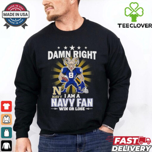 Damn right I am a Navy fan win or lose mascot shirt