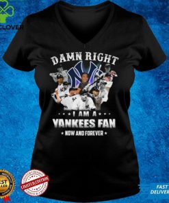 Damn right I am a New York Yankees Fan now anh forever t hoodie, sweater, longsleeve, shirt v-neck, t-shirt