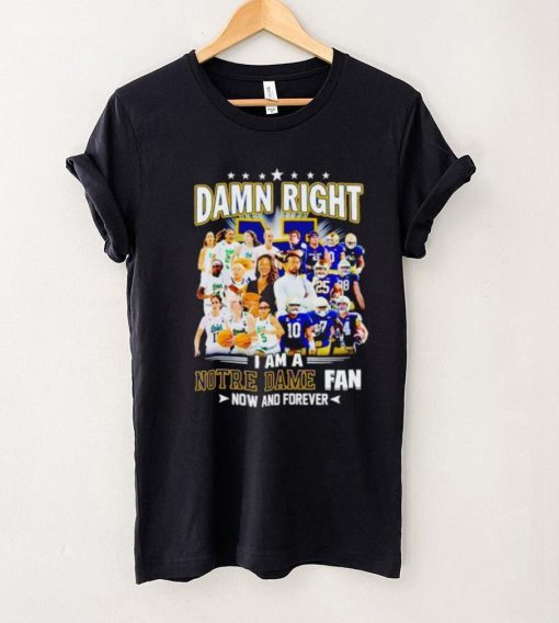 Damn right I am a Notre Dame men’s and women’s football basketball fan now and forever hoodie, sweater, longsleeve, shirt v-neck, t-shirt