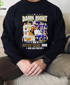 Damn right I am a Notre Dame men’s and women’s football basketball fan now and forever hoodie, sweater, longsleeve, shirt v-neck, t-shirt