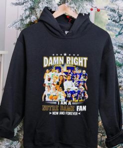 Damn right I am a Notre Dame men’s and women’s football basketball fan now and forever hoodie, sweater, longsleeve, shirt v-neck, t-shirt