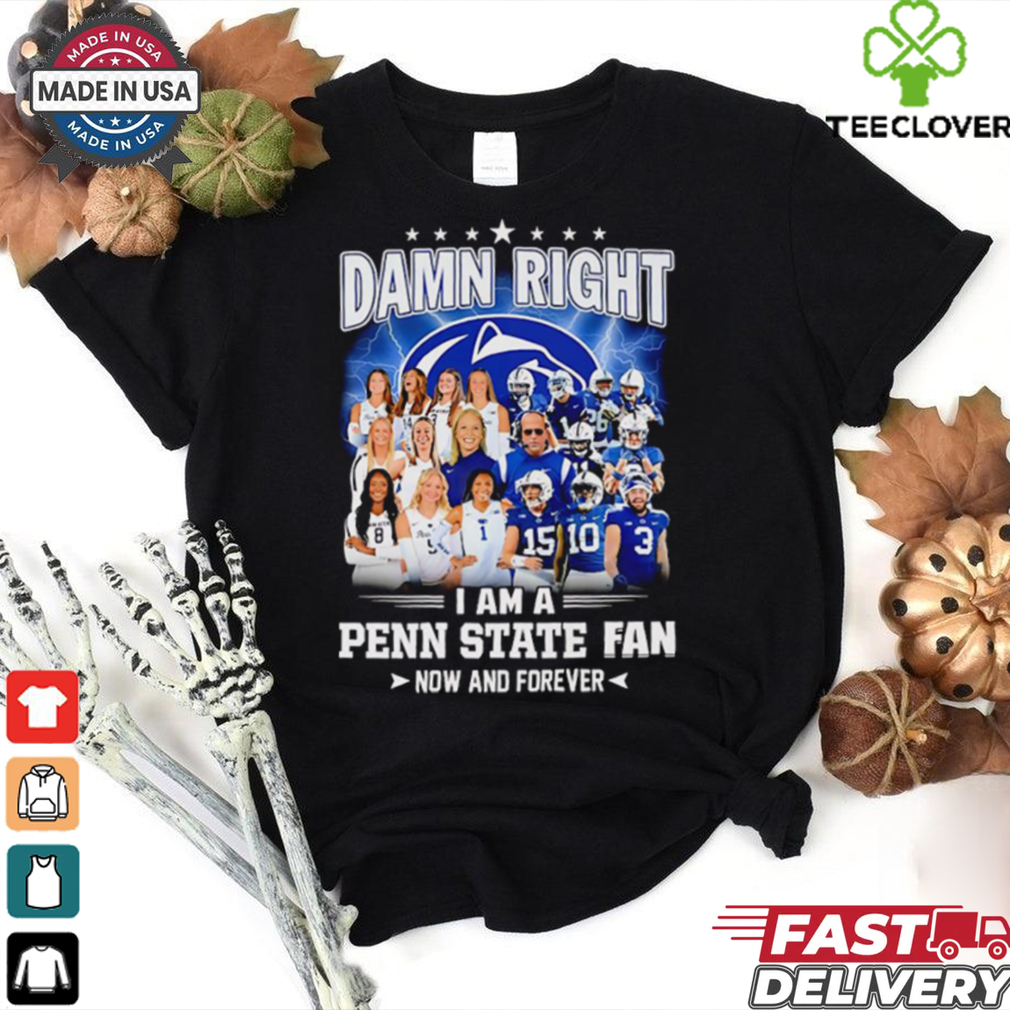 Damn right I am a Penn State fan now and forever players shirt Damn right I am a Penn State fan now and forever players shirt