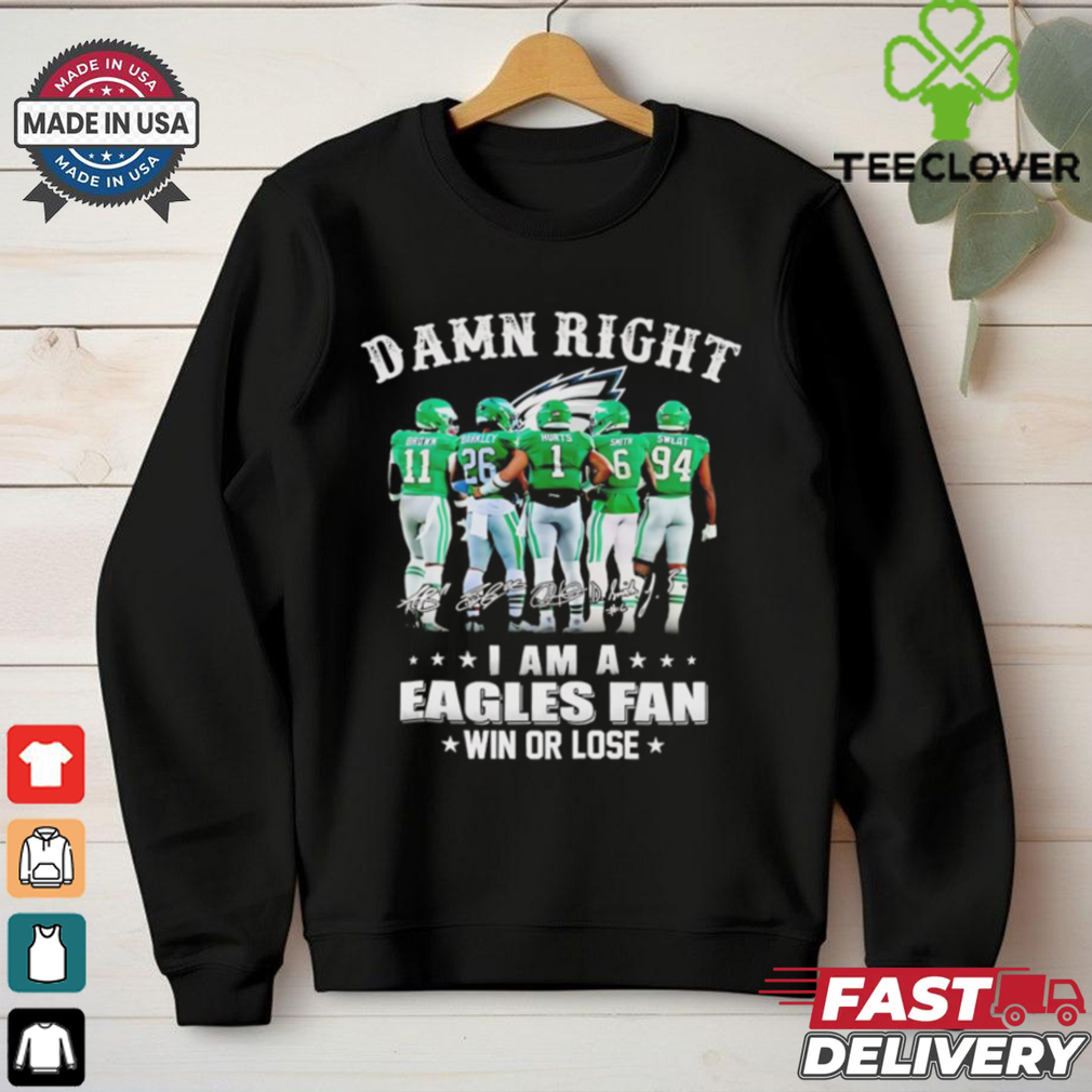 Damn right I am a Philadelphia Eagles fan win or lose signatures shirt Damn right I am a Philadelphia Eagles fan win or lose signatures shirt