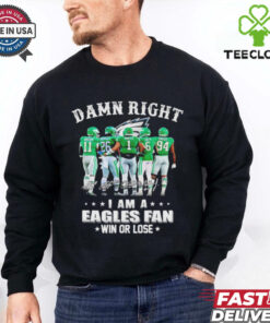 Damn right I am a Philadelphia Eagles fan win or lose signatures shirt