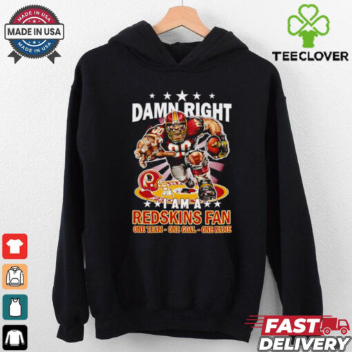 Damn right I am a Redskins fan one team one goal one name shirt