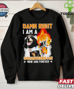 Damn right I am a Volunteers fan now and forever shirt