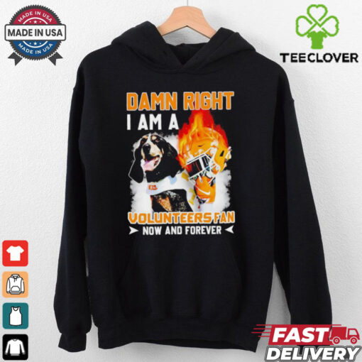 Damn right I am a Volunteers fan now and forever shirt