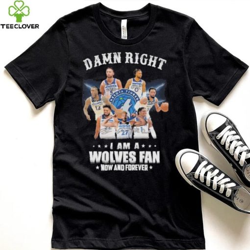 Damn right I am a Wolves fan now and forever signatures shirt