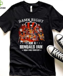 Damn right I am a cincinnati bengals fan now and forever signatures 2023 shirt