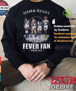 Damn right I am a indiana fever fan win or lose signatures shirt