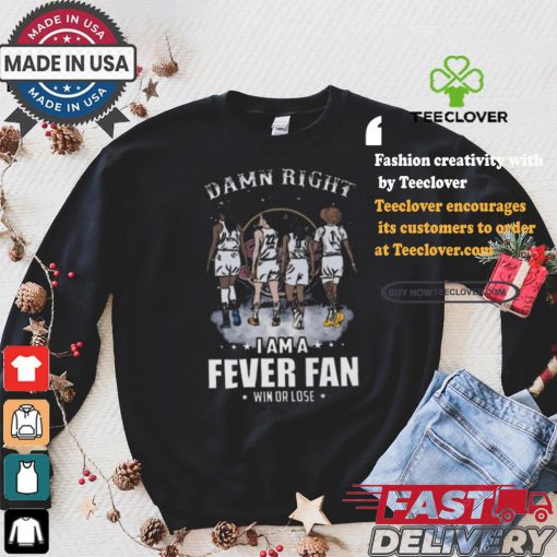 Damn right I am a indiana fever fan win or lose signatures shirt
