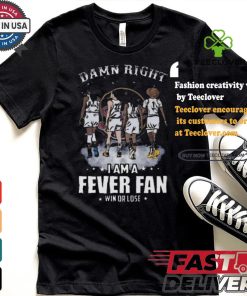 Damn right I am a indiana fever fan win or lose signatures shirt