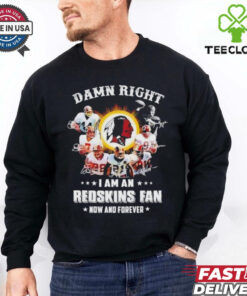Damn right I am an 2025 Redskins fan now and forever signature shirt