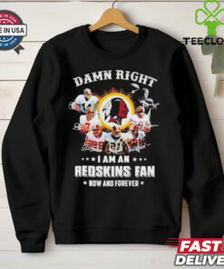 Damn right I am an 2025 Redskins fan now and forever signature shirt