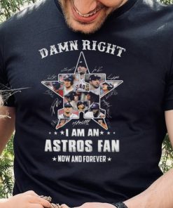 Damn right I am an Houston Astros 2022 fan now and forever signatures shirt