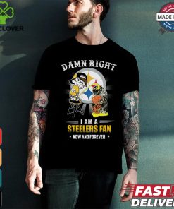 Damn right a am a steelers fan now and forever shirt