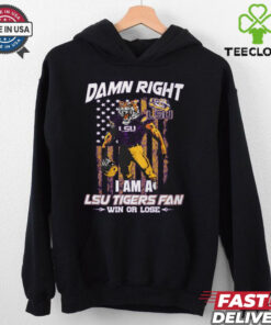 Damn right i am a LSU Tigers fan win or lose shirt