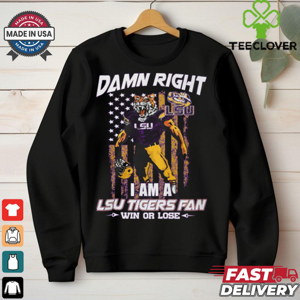Damn right i am a LSU Tigers fan win or lose shirt Damn right i am a LSU Tigers fan win or lose shirt