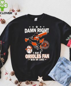 Damn right i am a Orioles baseball fan win or lose 2024 shirt