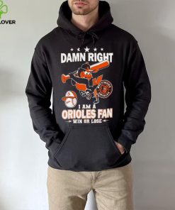 Damn right i am a Orioles baseball fan win or lose 2024 shirt