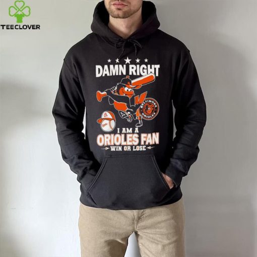Damn right i am a Orioles baseball fan win or lose 2024 shirt