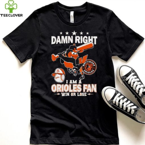 Damn right i am a Orioles baseball fan win or lose 2024 shirt