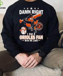 Damn right i am a Orioles baseball fan win or lose 2024 shirt