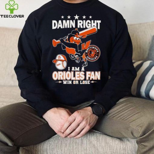 Damn right i am a Orioles baseball fan win or lose 2024 shirt