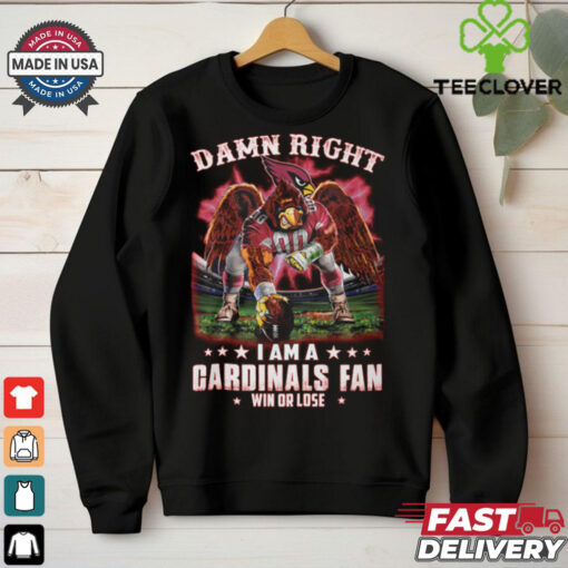 Damn right i am a gardinals fan win or lose shirt