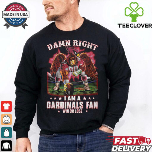 Damn right i am a gardinals fan win or lose shirt