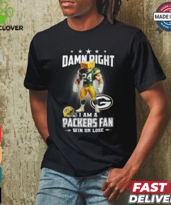 Damn right i am a packers fan win or lose shirt