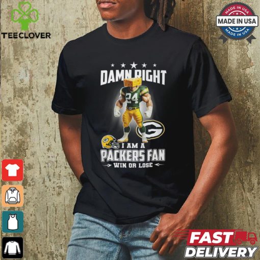 Damn right i am a packers fan win or lose shirt