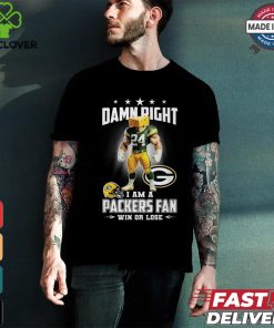 Damn right i am a packers fan win or lose shirt