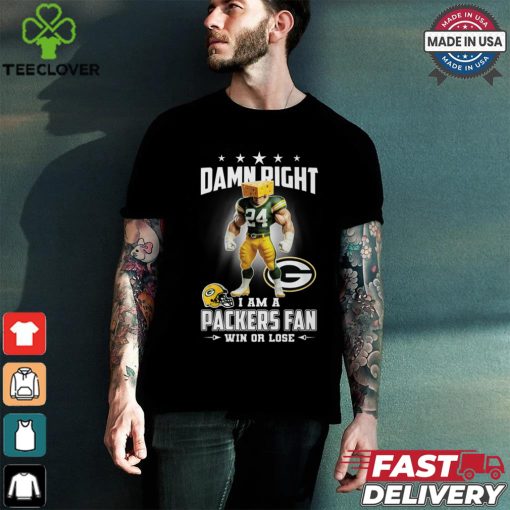 Damn right i am a packers fan win or lose shirt