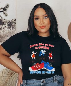Dance Like No One is Watching, Because No One Is shirt