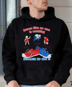 Dance Like No One is Watching, Because No One Is shirt