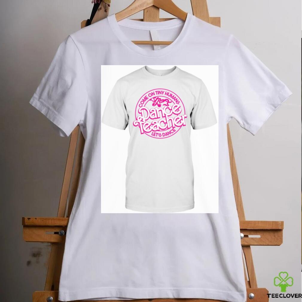 Dance Teacher Let’s Dance Tiny Human shirt Dance Teacher Let’s Dance Tiny Human shirt