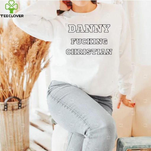 Danny Fucking Christian Shirt