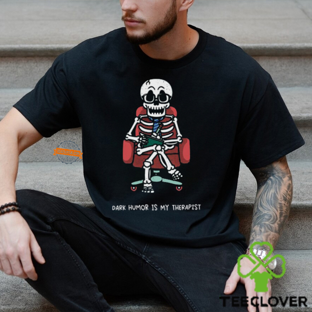 Dark Humor Is My Therapist Shirt Dark Humor Is My Therapist Shirt