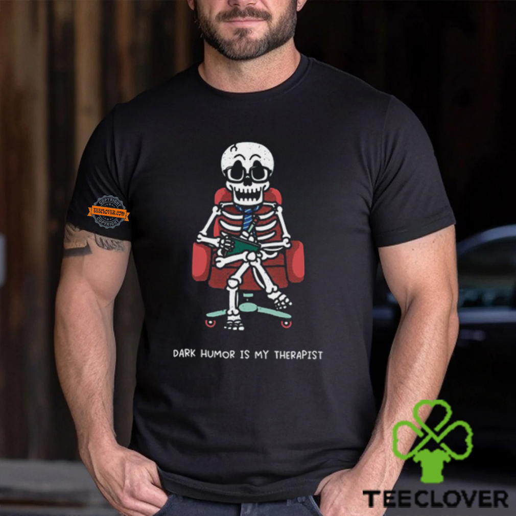 Dark Humor Is My Therapist Shirt Dark Humor Is My Therapist Shirt