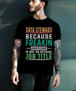 Data Steward Because Freaking Awesome Job T Shirt