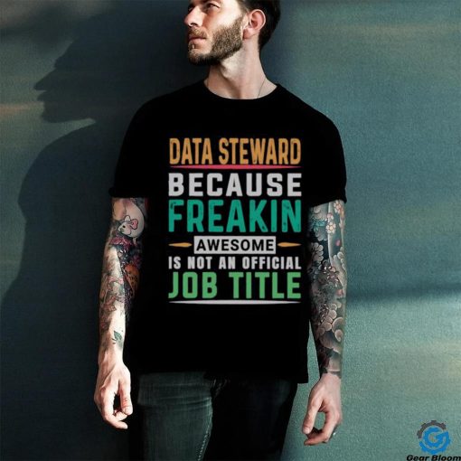 Data Steward Because Freaking Awesome Job T Shirt