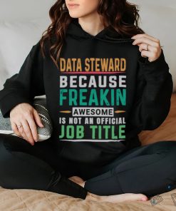 Data Steward Because Freaking Awesome Job T Shirt